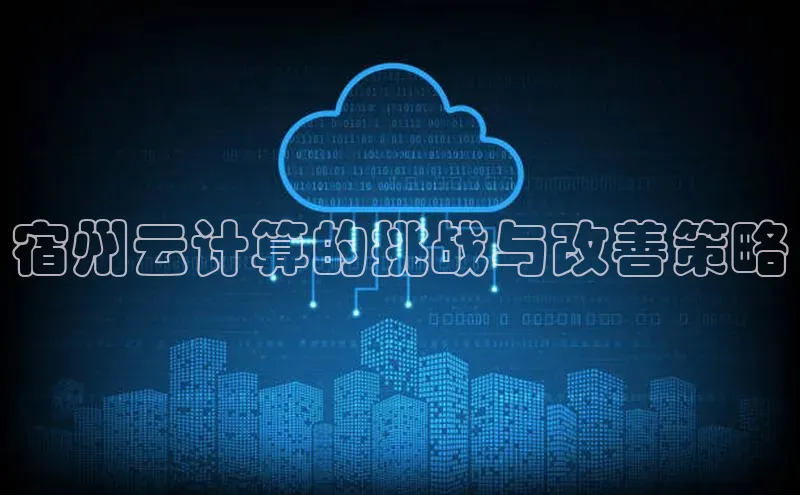 意昂4登录慧博云通宿州云计算的挑战与改善策略
