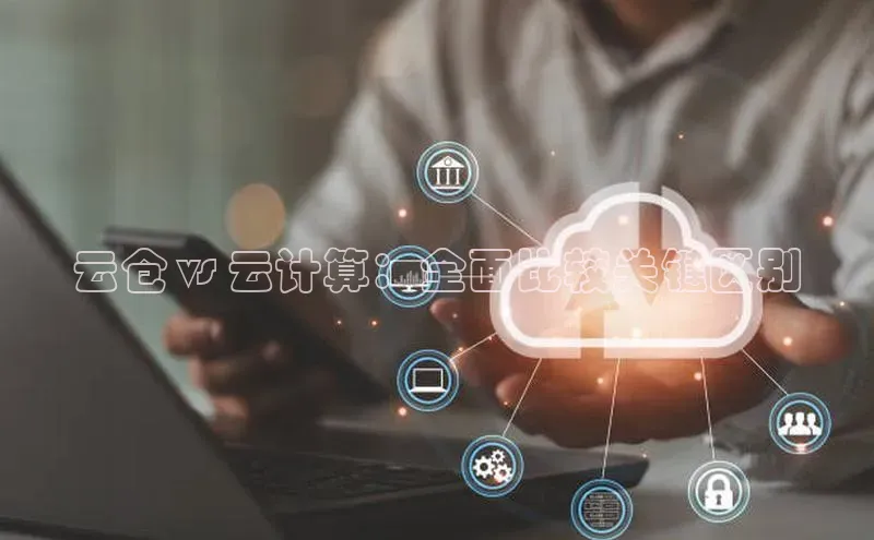 意昂体育4招商度小满支付云仓 vs 云计算：全面比较关键区别