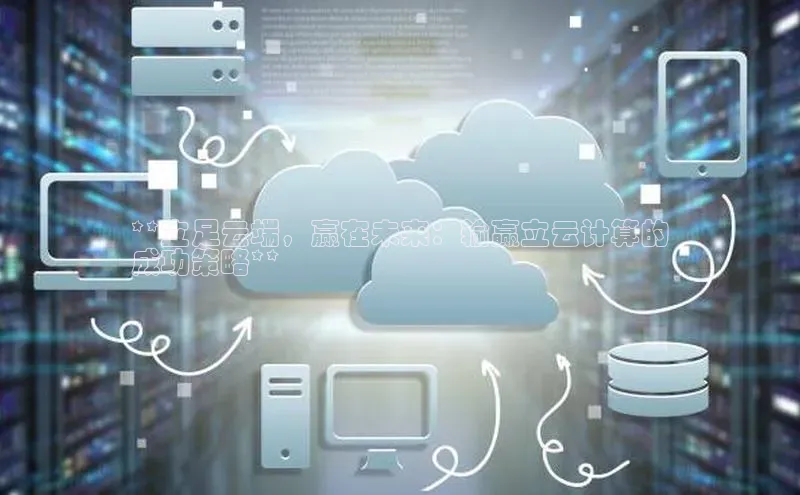 EON4官网百度集团**立足云端，赢在未来：输赢立云计算的
成功策略**