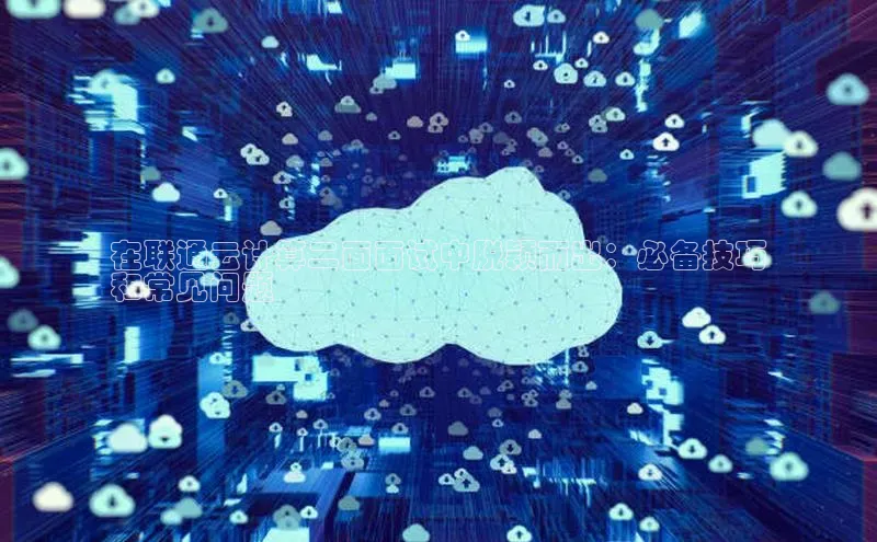 EON体育4百度人工翻译在联通云计算二面面试中脱颖而出：必备技巧
和常见问题