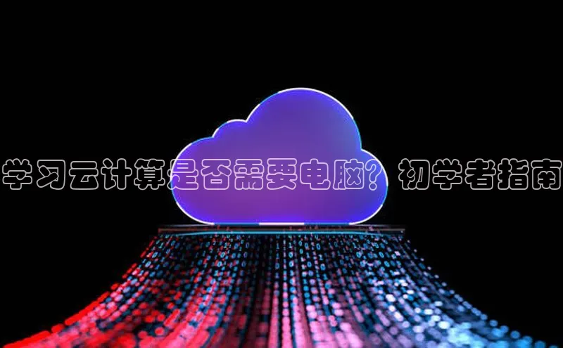 意昂体育4路畅科技学习云计算是否需要电脑？初学者指南