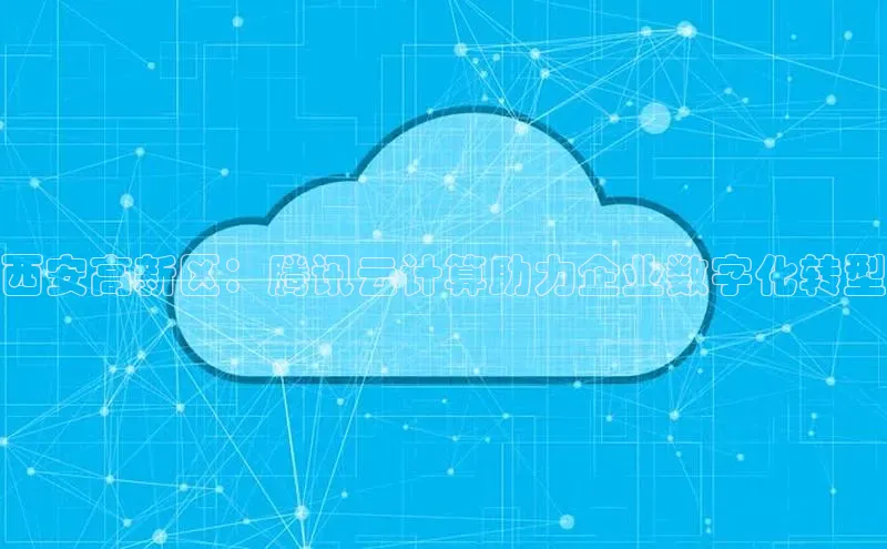 EON体育4登录百度教育西安高新区：腾讯云计算助力企业数字化转型