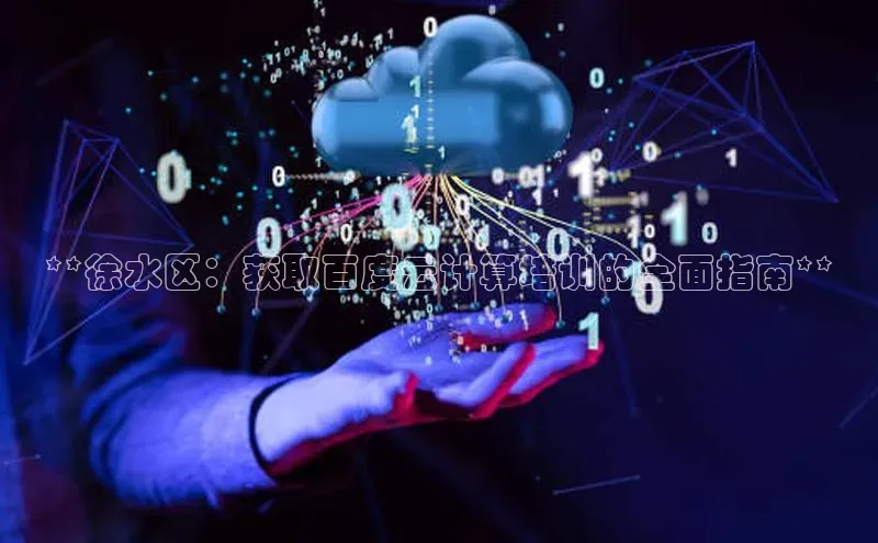 EON4官网百度集团**徐水区：获取百度云计算培训的全面指南**