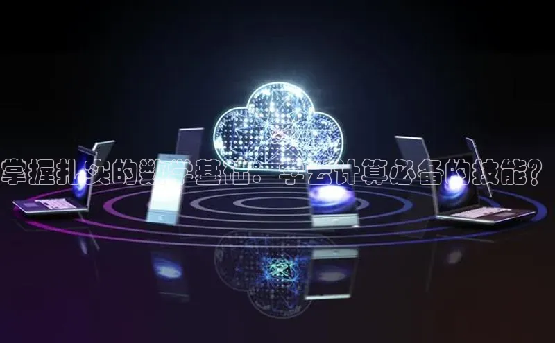 EON4代理百度手机卫士掌握扎实的数学基础：学云计算必备的技能？