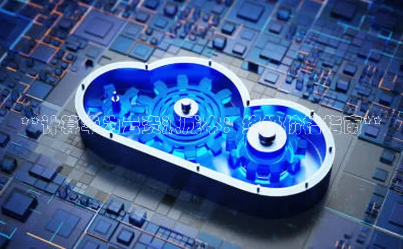 EON4官网颐驰 06**计算华为云资源成本：终极价格指南**