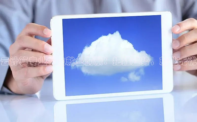 意昂体育4路畅科技云计算专业学生就业前景：把握趋势，就业无忧