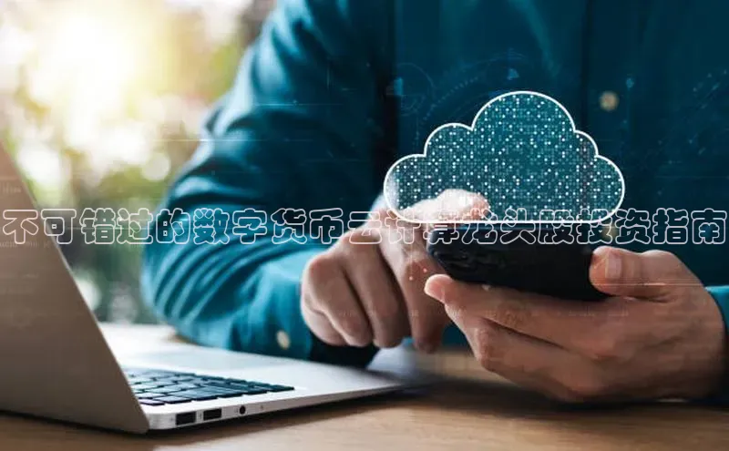 意昂4登录百度众测不可错过的数字货币云计算龙头股投资指南