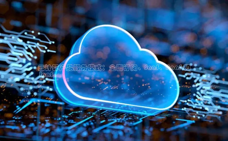 EON4登录百度营销中心云计算产品服务模式：全面订阅、SaaS、PaaS 和
 IaaS