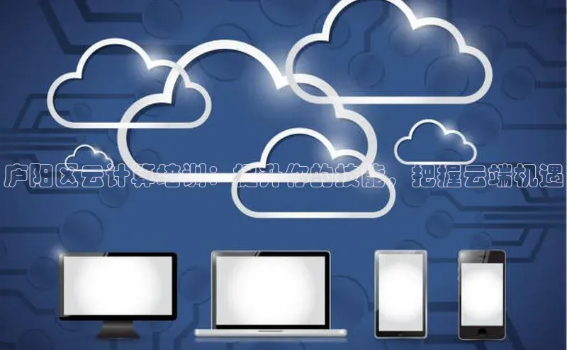 意昂4登录小度商城庐阳区云计算培训：提升你的技能，把握云端机遇