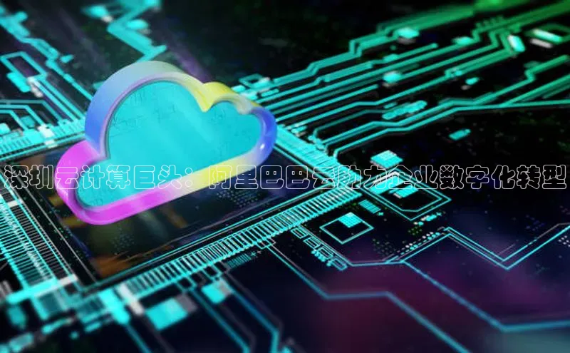 EON4登录天键股份深圳云计算巨头：阿里巴巴云助力企业数字化转型