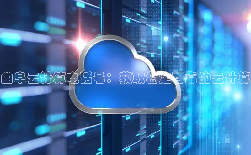 EON4登录极氪智能科技曲阜云计算电话号：获取稳定可靠的云计算