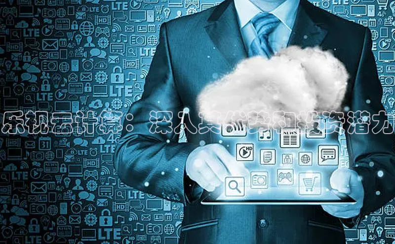 意昂4招商汉得信息乐视云计算：深入其优势和投资潜力