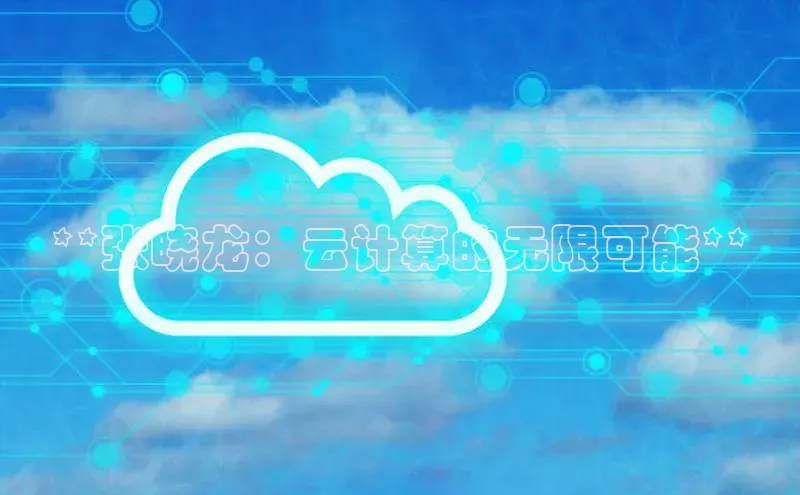 EON4登录极氪智能科技**张晓龙：云计算的无限可能**