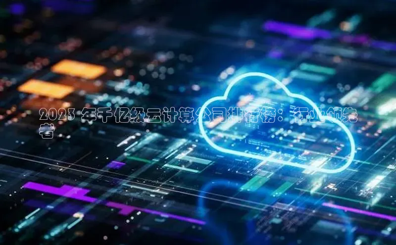 EON4官网百度识图2023 年千亿级云计算公司排行榜：行业领先
者