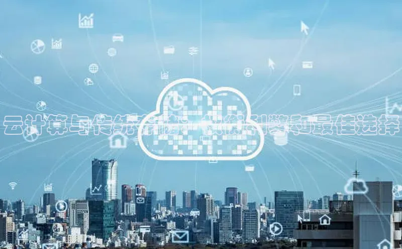 意昂4代理云创智行云计算与传统存储：权衡利弊和最佳选择