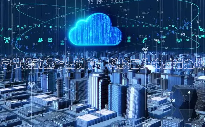 意昂体育4官网百度学术字节跳动进军云计算：科技巨头的云端之战
