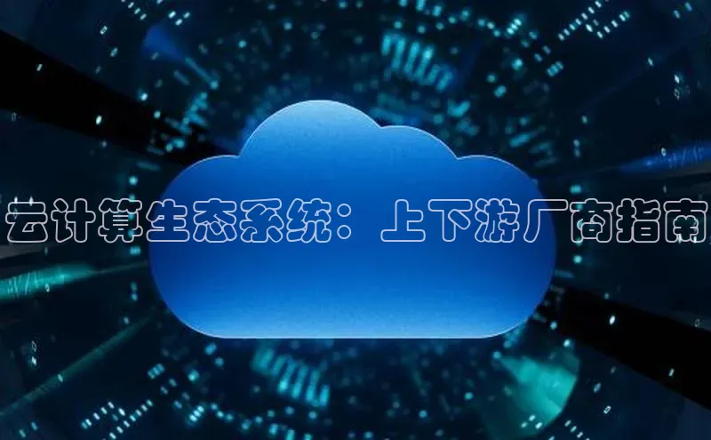 意昂4招商神思电子云计算生态系统：上下游厂商指南