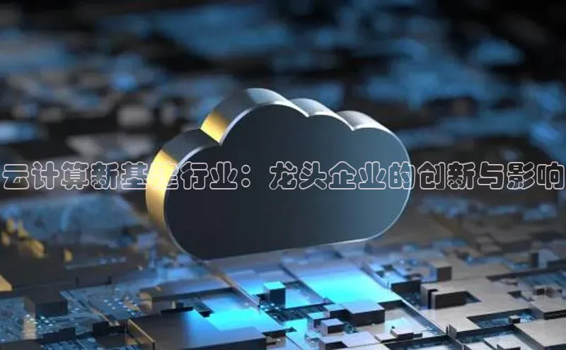 意昂体育4代理百家号云计算新基建行业：龙头企业的创新与影响