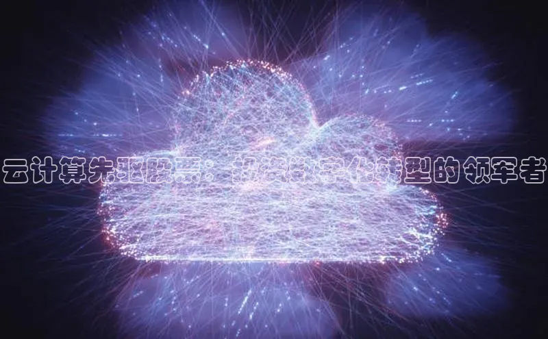 EON4招商百度网盘云计算先驱股票：投资数字化转型的领军者