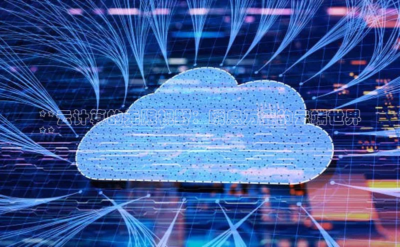 EON4登录极氪智能科技**云计算的无限视野：瞬息万变的云端世界
**