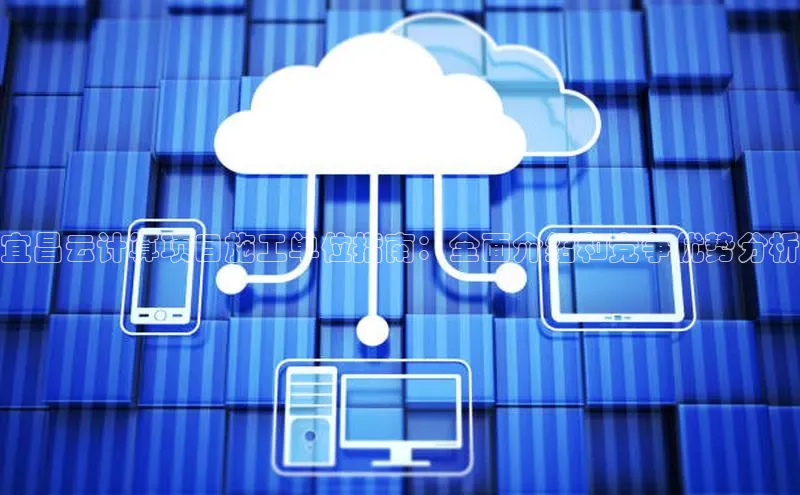 意昂体育4代理光魔科技宜昌云计算项目施工单位指南：全面介绍和竞争优势分析