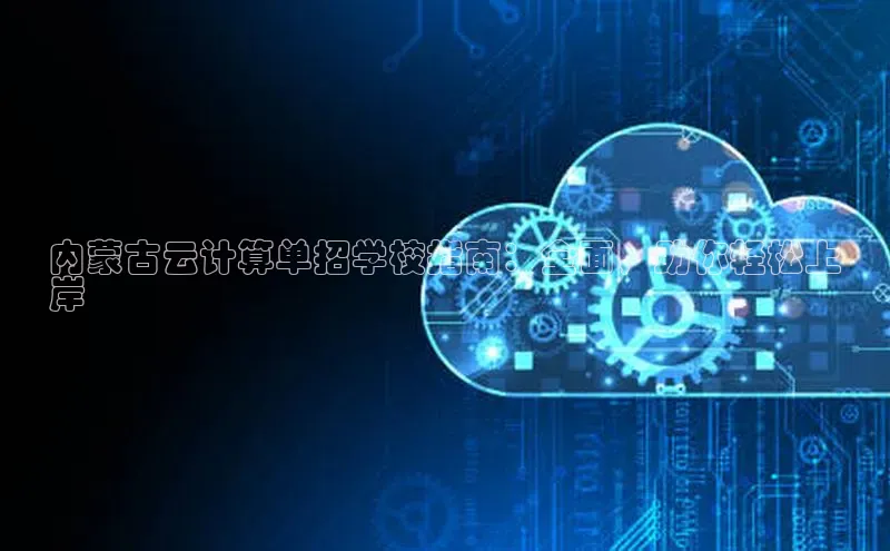 EON4雷柏科技内蒙古云计算单招学校指南：全面，助你轻松上
岸