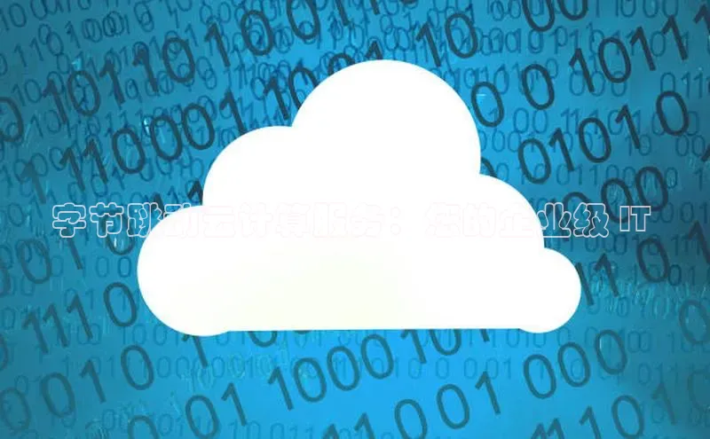 意昂4官网百度Apollo字节跳动云计算服务：您的企业级 IT 