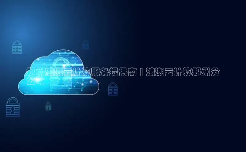 意昂4招商神思电子郑州浪潮云计算服务提供商 | 浪潮云计算郑州分
公司