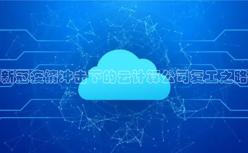 意昂体育4路畅科技新冠疫情冲击下的云计算公司复工之路