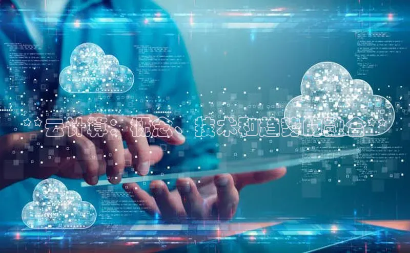 意昂体育4代理光魔科技**云计算：概念、技术和趋势的融合**