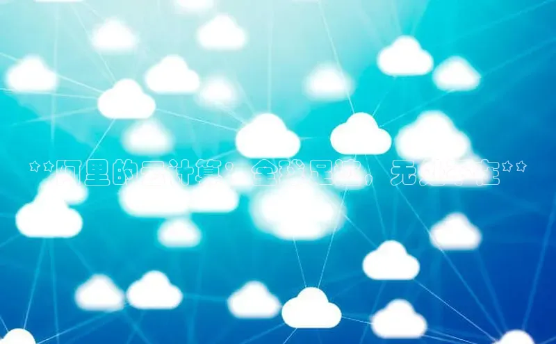 EON4官网度小满理财**阿里的云计算：全球足迹，无处不在**