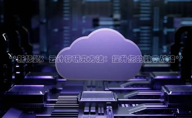 意昂体育4登录江铃新能源**新标题：云计算研究方法：提升您的数字战略**