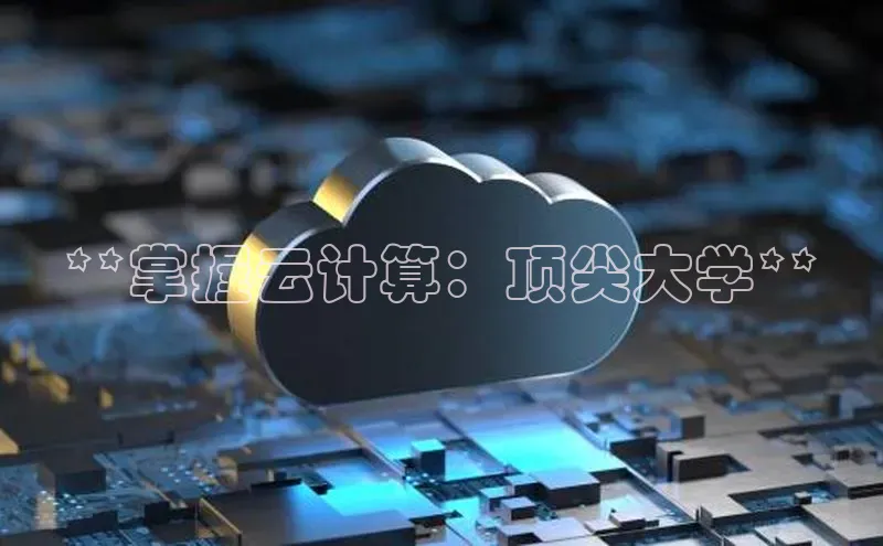 意昂4登录慧博云通**掌握云计算：顶尖大学**