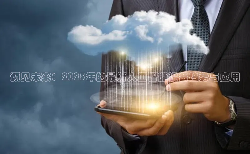 预见未来：2025年的最新人工智能设备趋势与应用