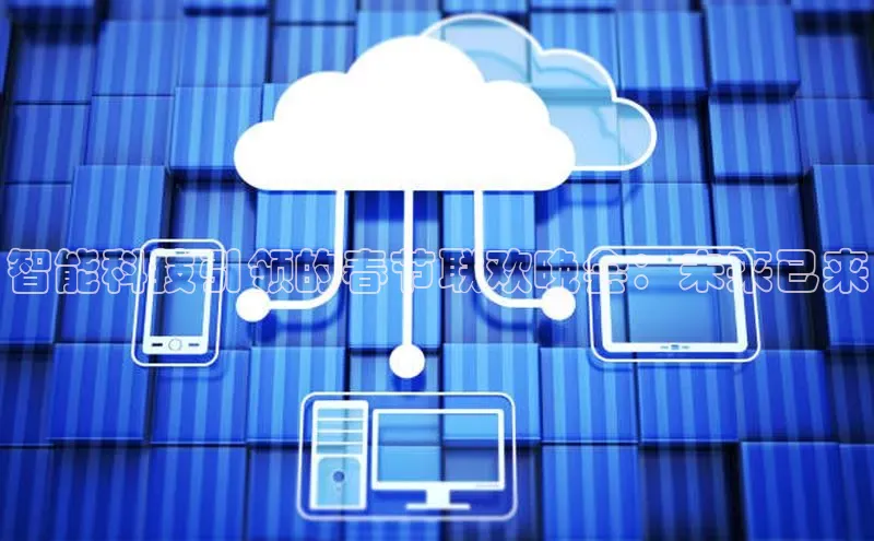 智能科技引领的春节联欢晚会：未来已来