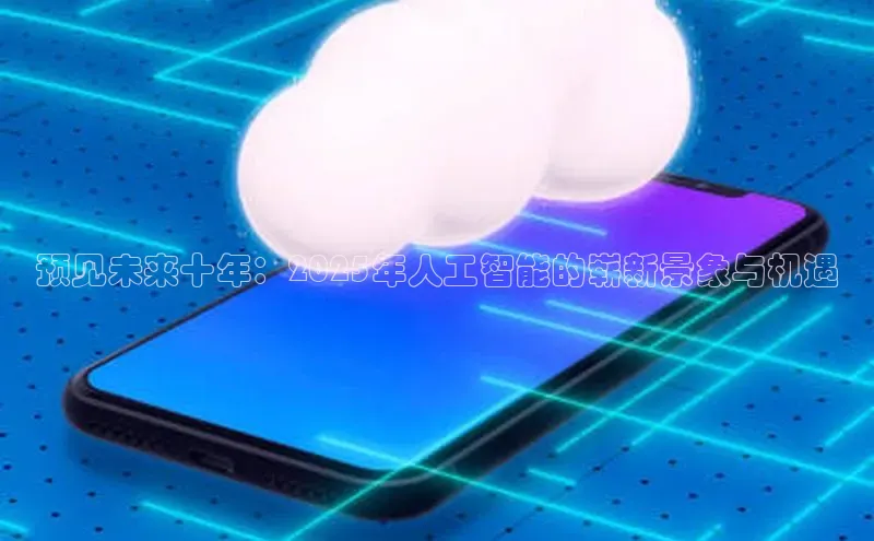 预见未来十年：2025年人工智能的崭新景象与机遇