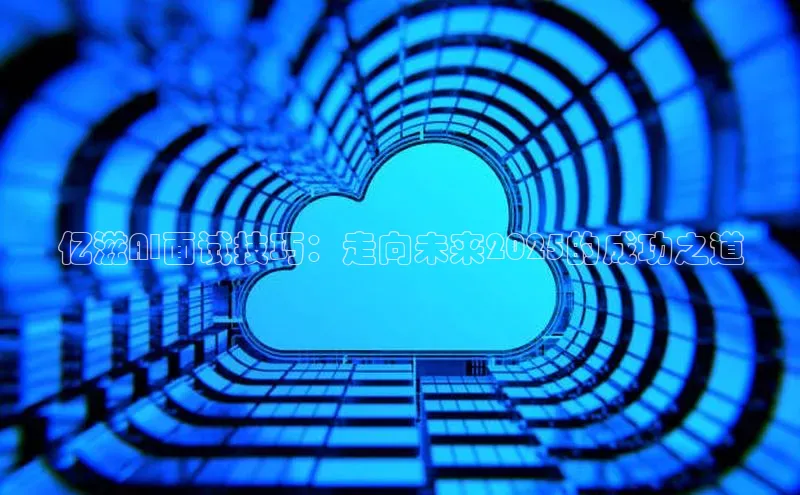 亿滋AI面试技巧：走向未来2025的成功之道