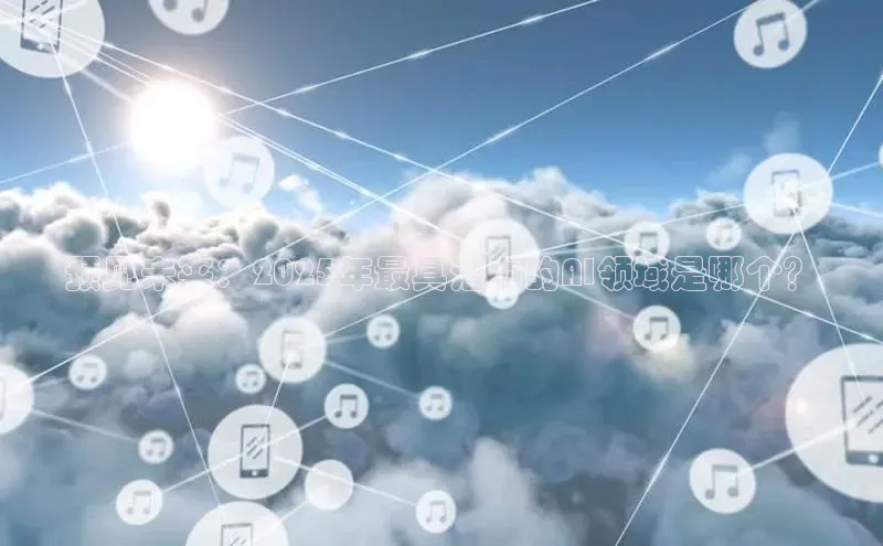 预见未来：2025年最具潜力的AI领域是哪个？